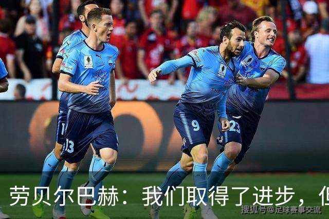 劳贝尔巴赫：我们取得了进步，但对没能取得进球感到遗憾