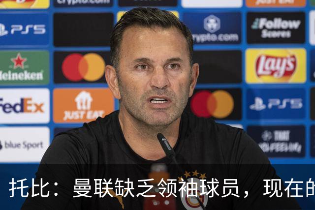 托比：曼联缺乏领袖球员，现在的球员无法震慑对手