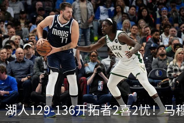 湖人129-136开拓者2喜2忧！马穆+扎威太好用，格兰姆斯融入遇阻！