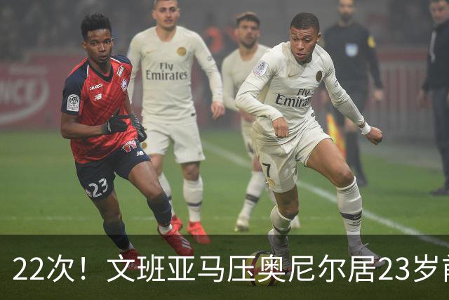 22次！文班亚马压奥尼尔居23岁前25分10板5帽榜首位